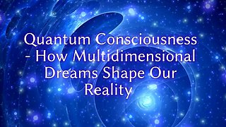 Quantum Consciousness - How Multidimensional Dreams Shape Our Reality