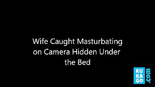 Wife Caught Masturbating on Camera Hidden under the bed