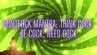 Mindfuck Mantra - Think Cock, Be Cock, Need Cock