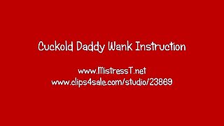 Mistress T – Cuckold Daddy Wank Instruction